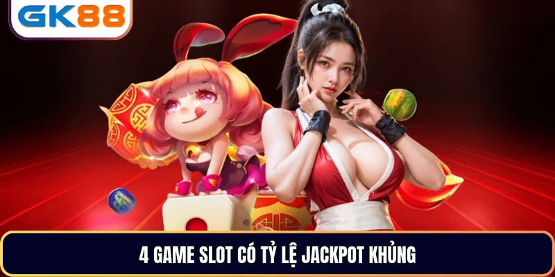4 game slot có tỷ lệ Jackpot khủng