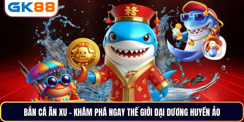 Bắn cá ăn xu - Khám phá ngay thế giới đại dương huyền ảo