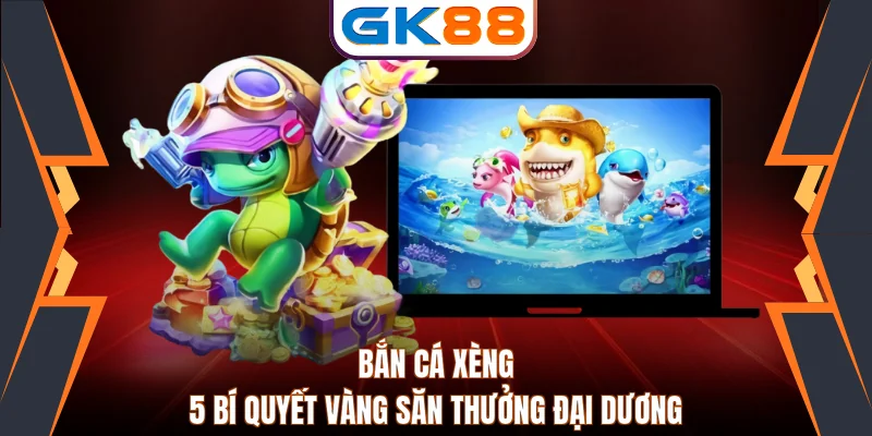Bắn Cá Xèng - 5 Bí Quyết Vàng Săn Thưởng Đại Dương 