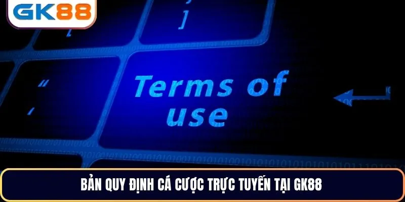 Bản quy định cá cược trực tuyến tại GK88