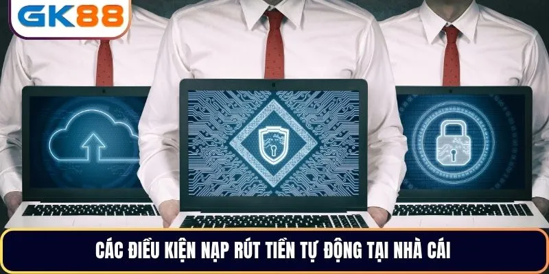 Các điều kiện nạp rút tiền tự động tại nhà cái