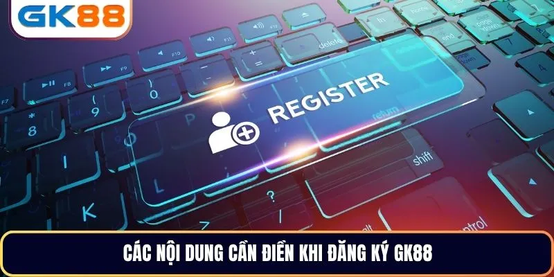 Các nội dung cần điền khi đăng ký GK88
