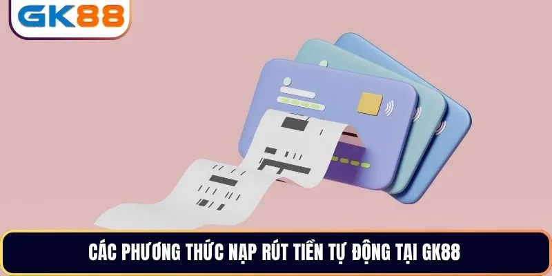 Các phương thức nạp rút tiền tự động tại GK88