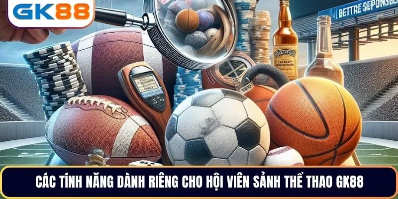 Các tính năng dành riêng cho hội viên sảnh thể thao GK88