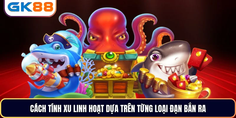 Cách tính xu linh hoạt dựa trên từng loại đạn bắn ra 