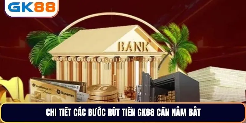 Chi tiết các bước rút tiền GK88 cần nắm bắt