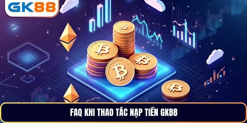 FAQ khi thao tác nạp tiền GK88