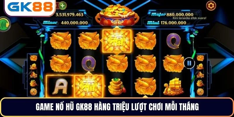 Game nổ hũ GK88 hàng triệu lượt chơi mỗi tháng