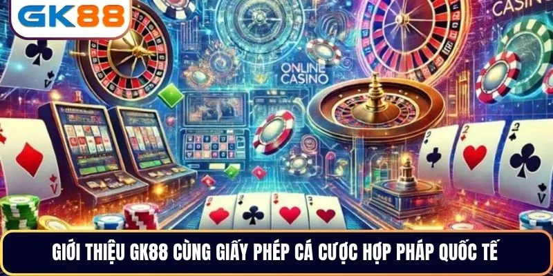 Giới thiệu GK88 cùng giấy phép cá cược hợp pháp quốc tế