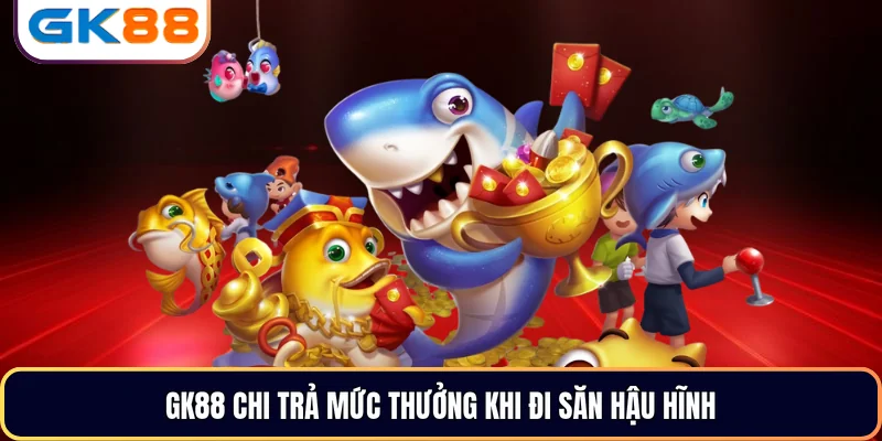 GK88 chi trả mức thưởng khi đi săn hậu hĩnh