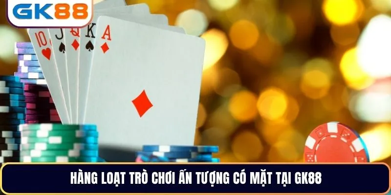 Hàng loạt trò chơi ấn tượng có mặt tại GK88