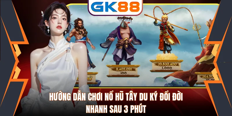 Hướng Dẫn Chơi Nổ Hũ Tây Du Ký Đổi Đời Nhanh Sau 3 Phút