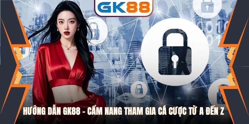Hướng Dẫn GK88 - Cẩm Nang Tham Gia Cá Cược Từ A Đến Z