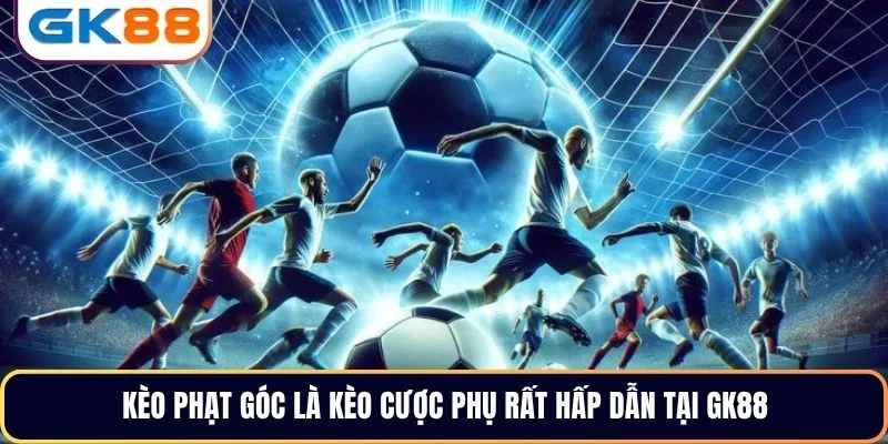 Kèo phạt góc là kèo cược phụ rất hấp dẫn tại GK88