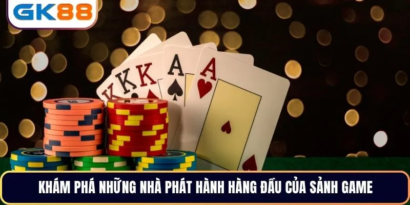 Khám phá những nhà phát hành hàng đầu của sảnh game