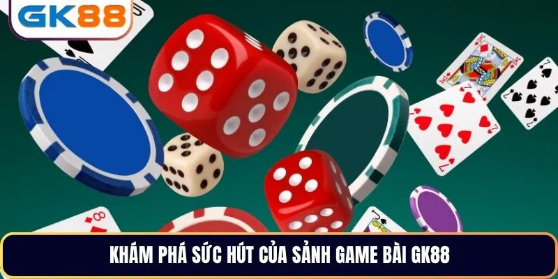 Khám phá sức hút của sảnh game bài GK88