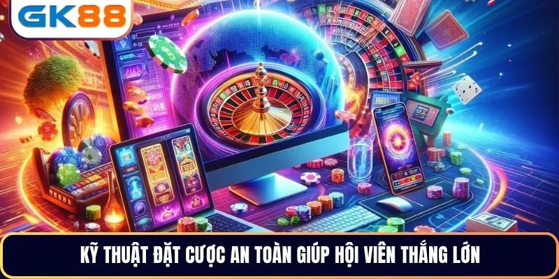 Kỹ thuật đặt cược an toàn giúp hội viên thắng lớn