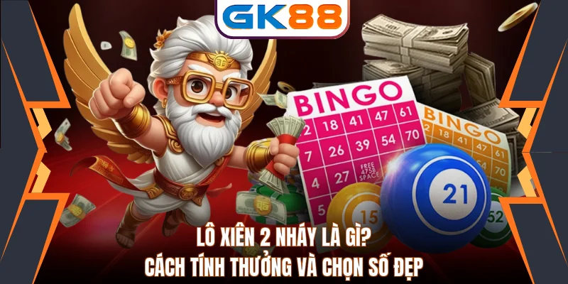 Lô Xiên 2 Nháy Là Gì? Cách Tính Thưởng Và Chọn Số Đẹp