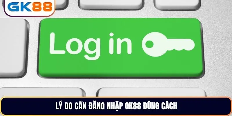 Lý do cần đăng nhập GK88 đúng cách