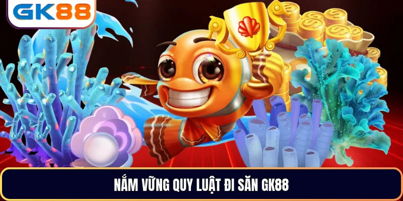 Nắm vững quy luật đi săn GK88