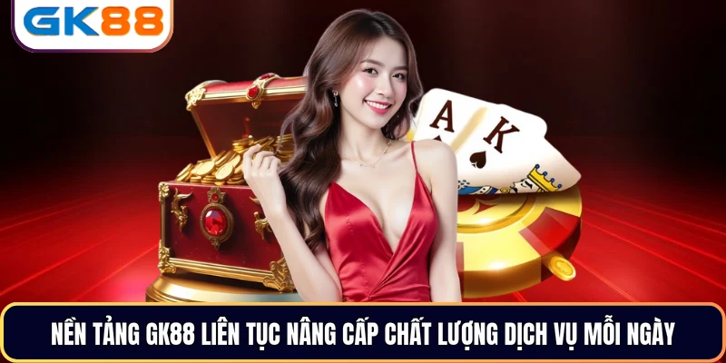 Nền tảng GK88 liên tục nâng cấp chất lượng dịch vụ mỗi ngày
