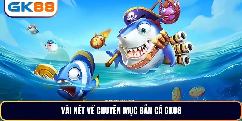 Vài nét về chuyên mục bắn cá GK88