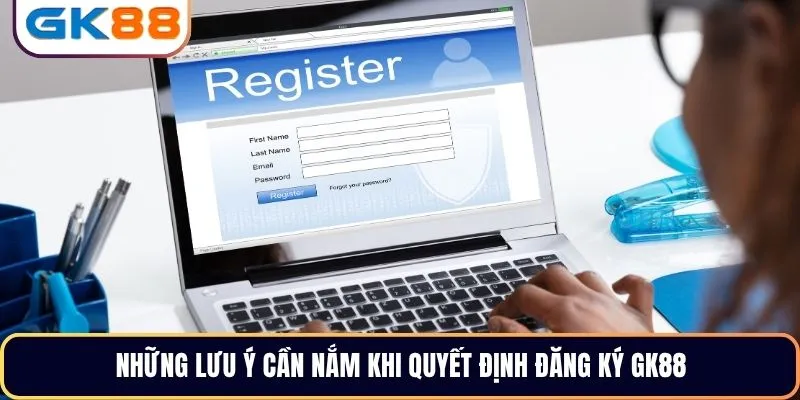 Những lưu ý cần nắm khi quyết định đăng ký GK88
