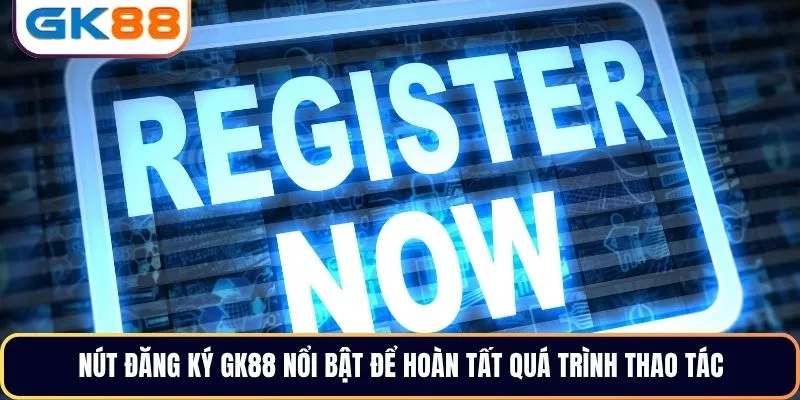 Nút đăng ký GK88 nổi bật để hoàn tất quá trình thao tác