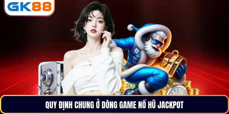 Quy định chung ở dòng game Nổ Hũ Jackpot