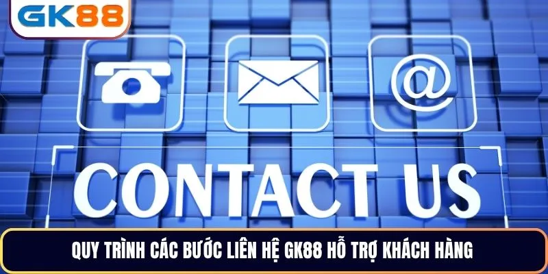 Quy trình các bước liên hệ GK88 hỗ trợ khách hàng