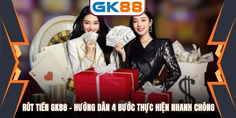 Rút Tiền GK88 - Hướng Dẫn 4 Bước Thực Hiện Nhanh Chóng