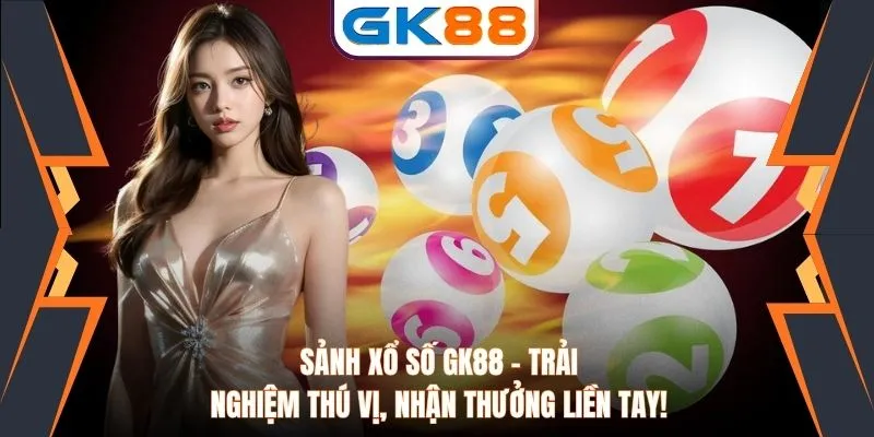 Sảnh Xổ Số GK88 - Trải Nghiệm Thú Vị, Nhận Thưởng Liền Tay!