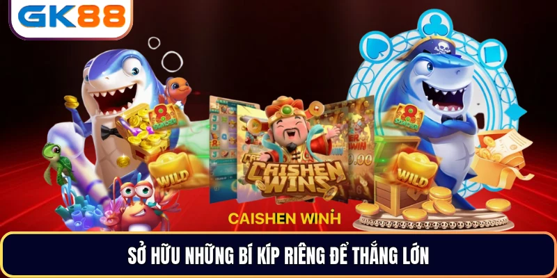 Sở hữu những bí kíp riêng để thắng lớn