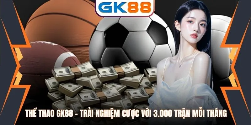 Thể Thao GK88 - Trải Nghiệm Cược Với 3.000 Trận Mỗi Tháng