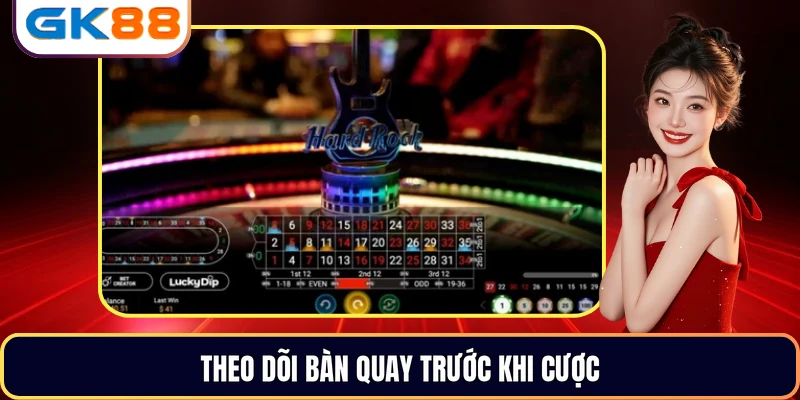 Theo dõi bàn quay trước khi cược