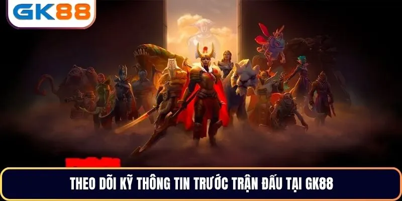 Theo dõi kỹ thông tin trước trận đấu tại GK88