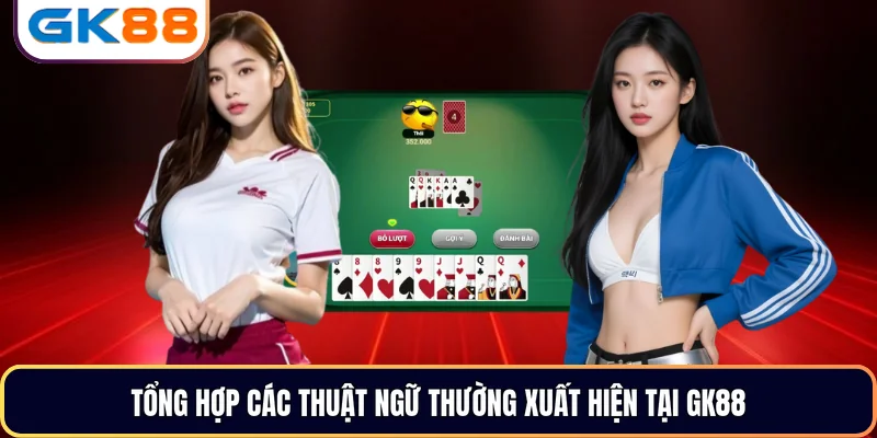 Tổng hợp các thuật ngữ thường xuất hiện tại GK88