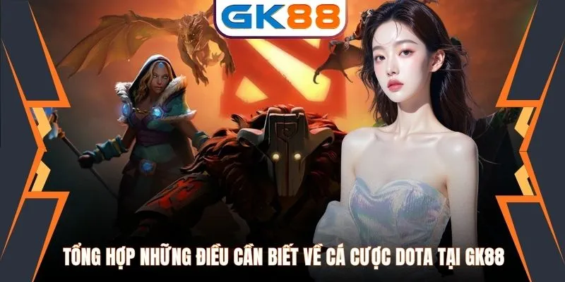 Tổng Hợp Những Điều Cần Biết Về Cá Cược DOTA Tại GK88