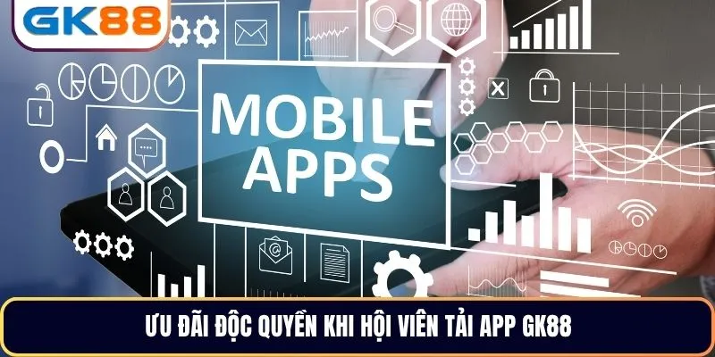 Ưu đãi độc quyền khi hội viên tải app GK88